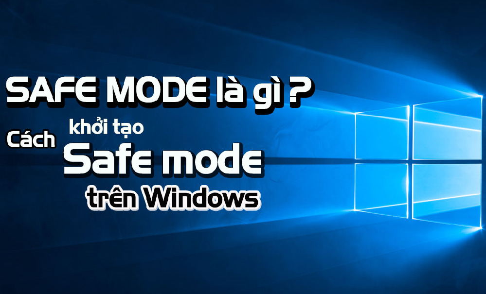 Safe Mode là gì? Tác dụng và cách vào Safe Mode trên Windows